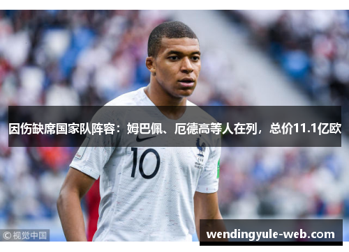 因伤缺席国家队阵容：姆巴佩、厄德高等人在列，总价11.1亿欧